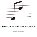 SORROW IS NOT MELANCHOLY String Orchestra